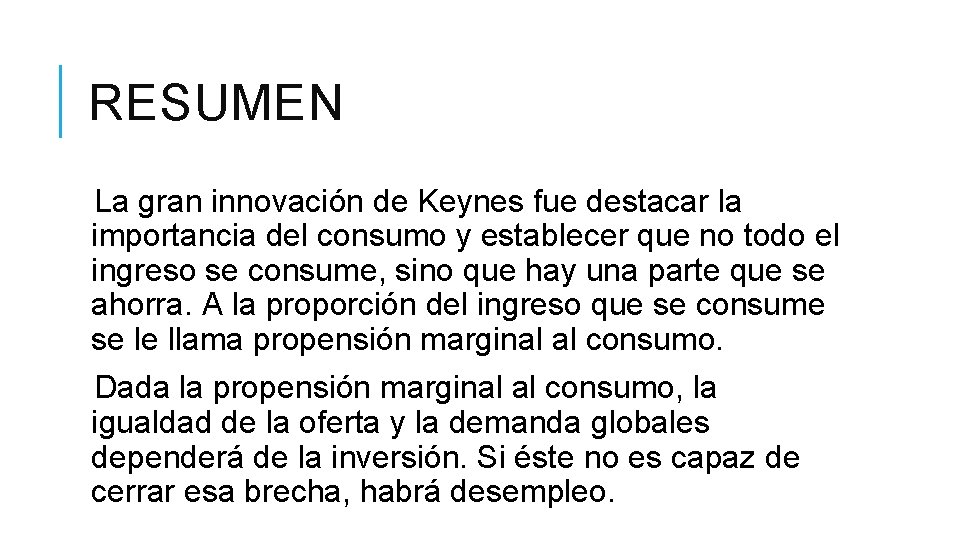 RESUMEN La gran innovación de Keynes fue destacar la importancia del consumo y establecer