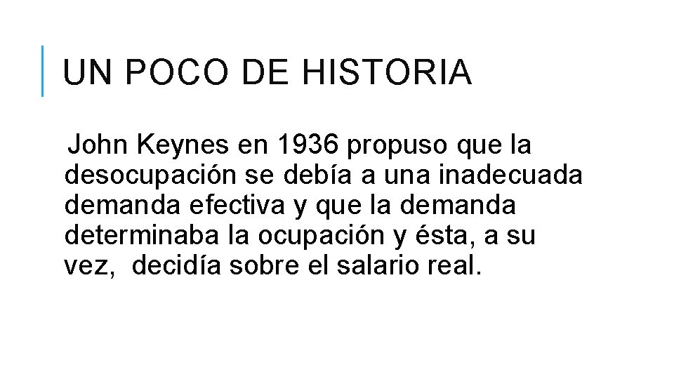 UN POCO DE HISTORIA John Keynes en 1936 propuso que la desocupación se debía