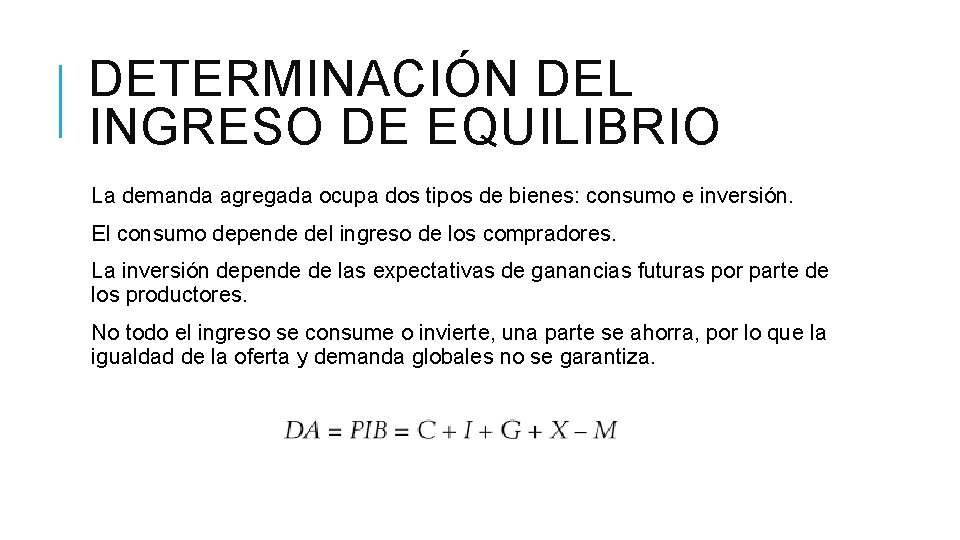 DETERMINACIÓN DEL INGRESO DE EQUILIBRIO La demanda agregada ocupa dos tipos de bienes: consumo