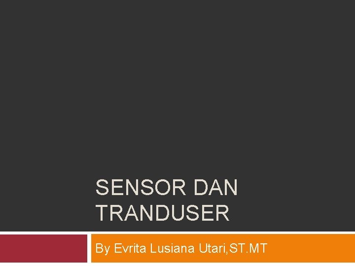 SENSOR DAN TRANDUSER By Evrita Lusiana Utari, ST. MT 