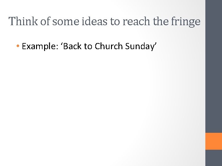 Think of some ideas to reach the fringe • Example: ‘Back to Church Sunday’