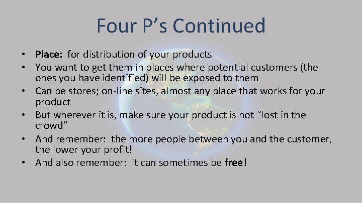 Four P’s Continued • Place: for distribution of your products • You want to