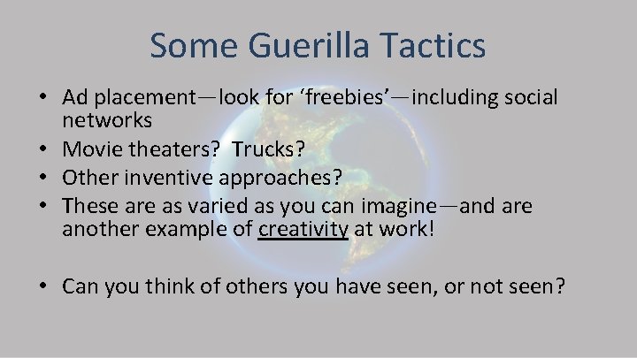 Some Guerilla Tactics • Ad placement—look for ‘freebies’—including social networks • Movie theaters? Trucks?