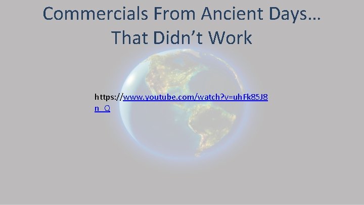 Commercials From Ancient Days… That Didn’t Work https: //www. youtube. com/watch? v=uh. Fk 85