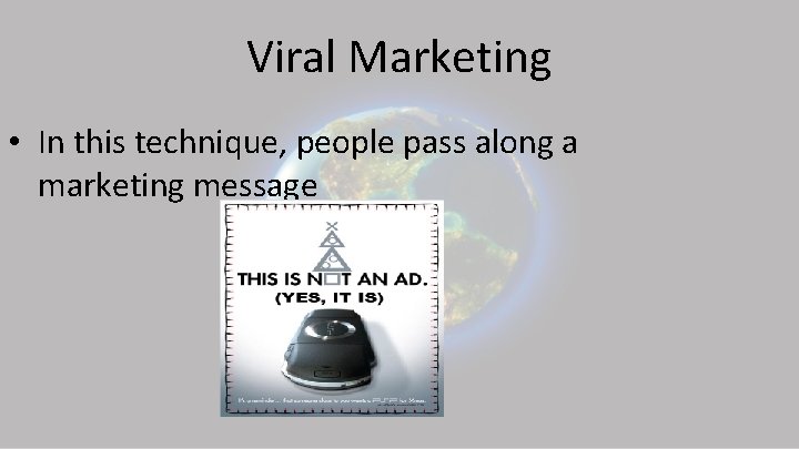 Viral Marketing • In this technique, people pass along a marketing message 