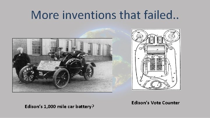 More inventions that failed. . Edison’s 1, 000 mile car battery? Edison’s Vote Counter