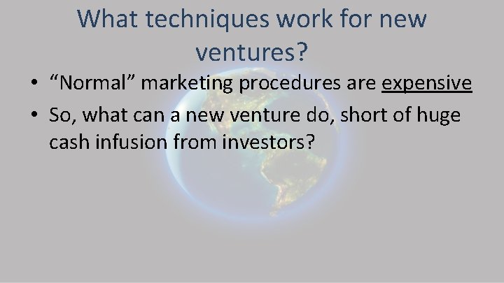 What techniques work for new ventures? • “Normal” marketing procedures are expensive • So,