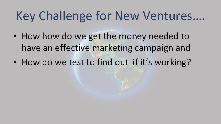 Key Challenge for New Ventures…. • How how do we get the money needed