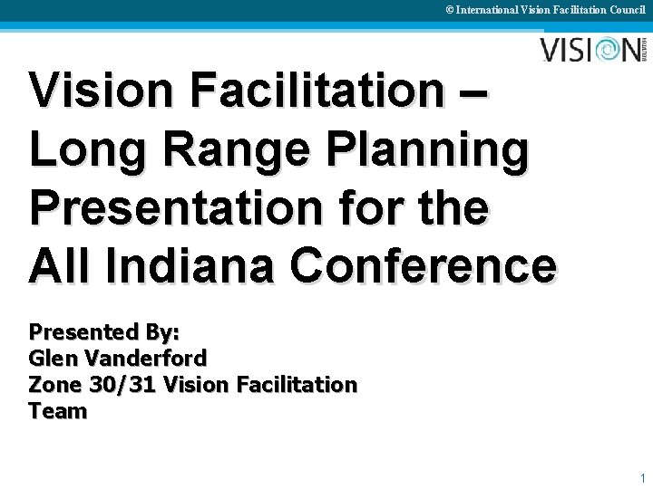 © International Vision Facilitation Council Vision Facilitation – Long Range Planning Presentation for the