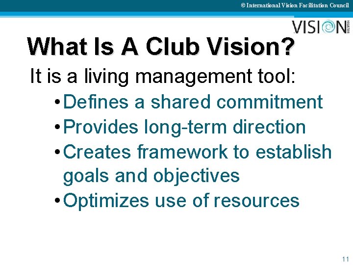 © International Vision Facilitation Council What Is A Club Vision? It is a living