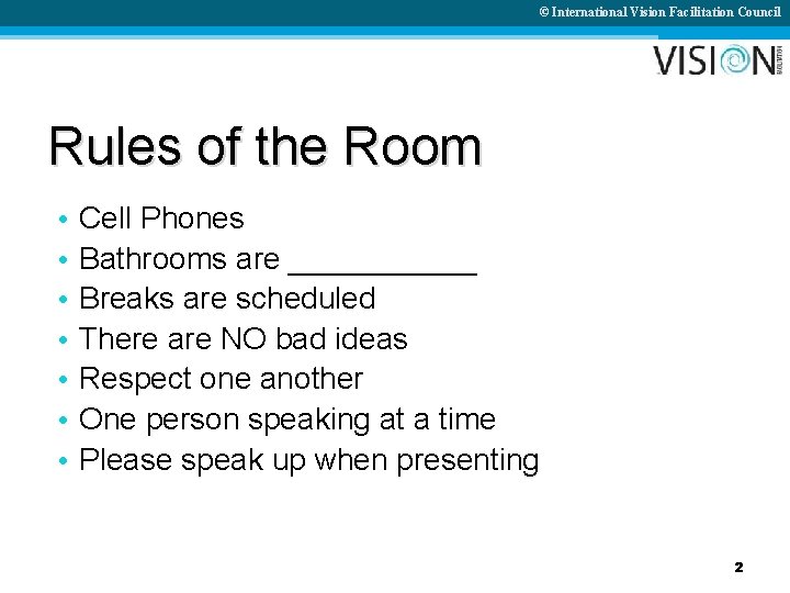 © International Vision Facilitation Council Rules of the Room • • Cell Phones Bathrooms