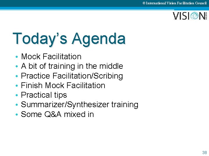 © International Vision Facilitation Council Today’s Agenda • • Mock Facilitation A bit of