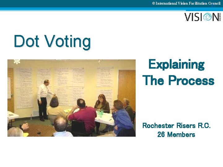 © International Vision Facilitation Council 51 Dot Voting Explaining The Process Rochester Risers R.