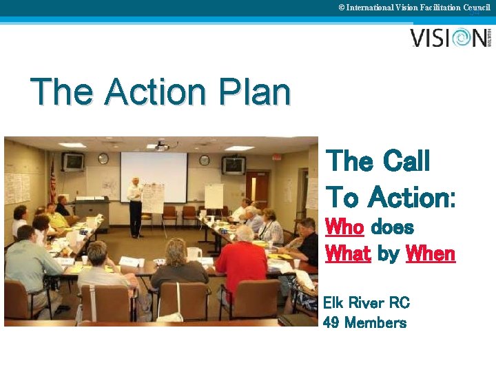 © International Vision Facilitation Council 54 The Action Plan The Call To Action: Who