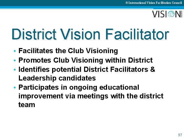 © International Vision Facilitation Council District Vision Facilitator • Facilitates the Club Visioning •