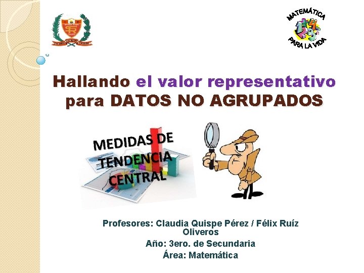 Hallando el valor representativo para DATOS NO AGRUPADOS Profesores: Claudia Quispe Pérez / Félix