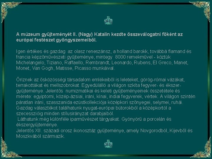 A múzeum gyűjteményét II. (Nagy) Katalin kezdte összeválogatni főként az európai festészet gyöngyszemeiből. Igen