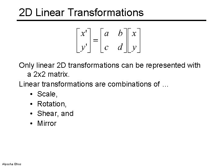 2 D Linear Transformations Only linear 2 D transformations can be represented with a