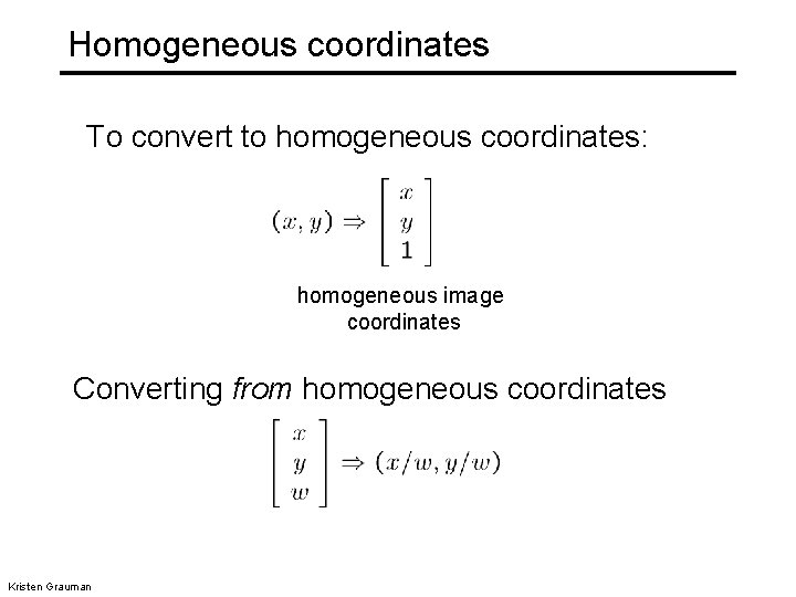 Homogeneous coordinates To convert to homogeneous coordinates: homogeneous image coordinates Converting from homogeneous coordinates