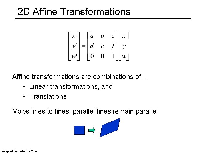 2 D Affine Transformations Affine transformations are combinations of … • Linear transformations, and
