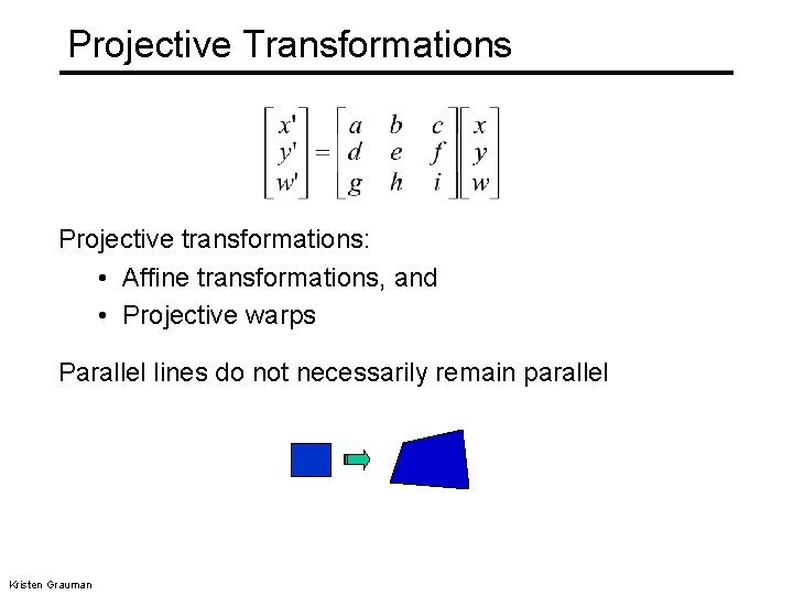 Projective Transformations Projective transformations: • Affine transformations, and • Projective warps Parallel lines do