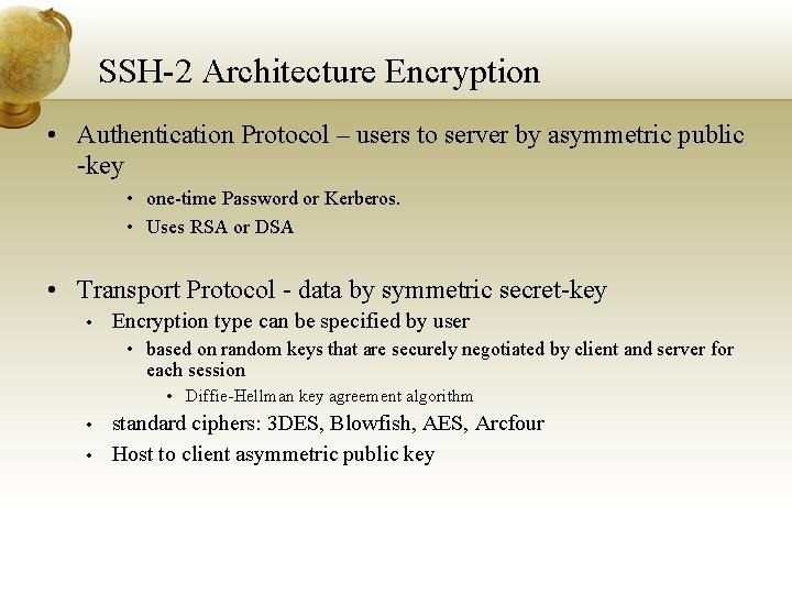 SSH-2 Architecture Encryption • Authentication Protocol – users to server by asymmetric public -key