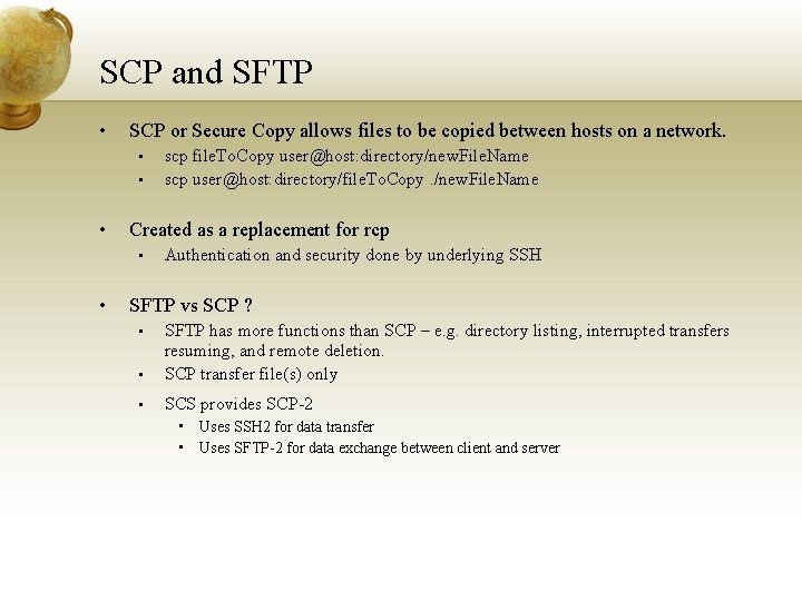 SCP and SFTP • SCP or Secure Copy allows files to be copied between