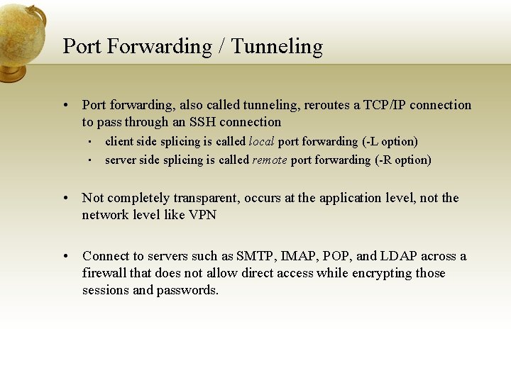 Port Forwarding / Tunneling • Port forwarding, also called tunneling, reroutes a TCP/IP connection