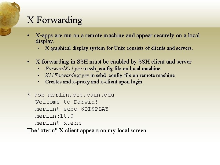 X Forwarding • X-apps are run on a remote machine and appear securely on