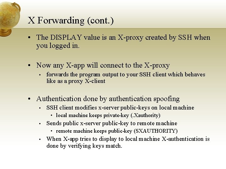 X Forwarding (cont. ) • The DISPLAY value is an X-proxy created by SSH