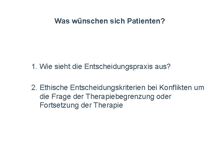 Was wünschen sich Patienten? 1. Wie sieht die Entscheidungspraxis aus? 2. Ethische Entscheidungskriterien bei