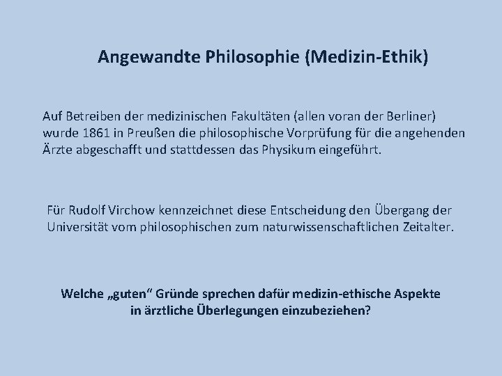 Angewandte Philosophie (Medizin-Ethik) Auf Betreiben der medizinischen Fakultäten (allen voran der Berliner) wurde 1861