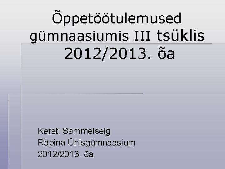 Õppetöötulemused gümnaasiumis III tsüklis 2012/2013. õa Kersti Sammelselg Räpina Ühisgümnaasium 2012/2013. õa 
