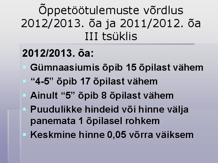 Õppetöötulemuste võrdlus 2012/2013. õa ja 2011/2012. õa III tsüklis 2012/2013. õa: § § Gümnaasiumis