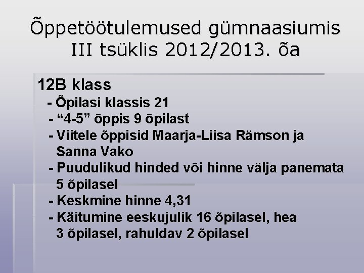 Õppetöötulemused gümnaasiumis III tsüklis 2012/2013. õa 12 B klass - Õpilasi klassis 21 -