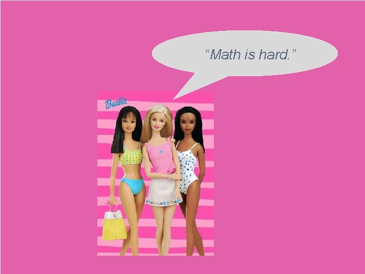 “Math is hard. ” 