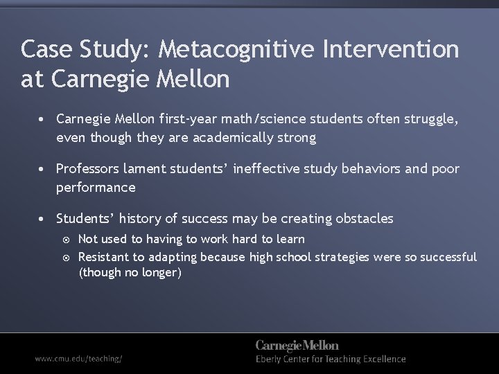 Case Study: Metacognitive Intervention at Carnegie Mellon • Carnegie Mellon first-year math/science students often