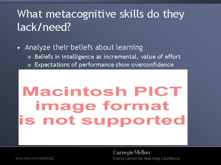 What metacognitive skills do they lack/need? • Analyze their beliefs about learning Beliefs in