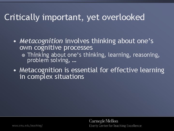 Critically important, yet overlooked • Metacognition involves thinking about one’s own cognitive processes Thinking