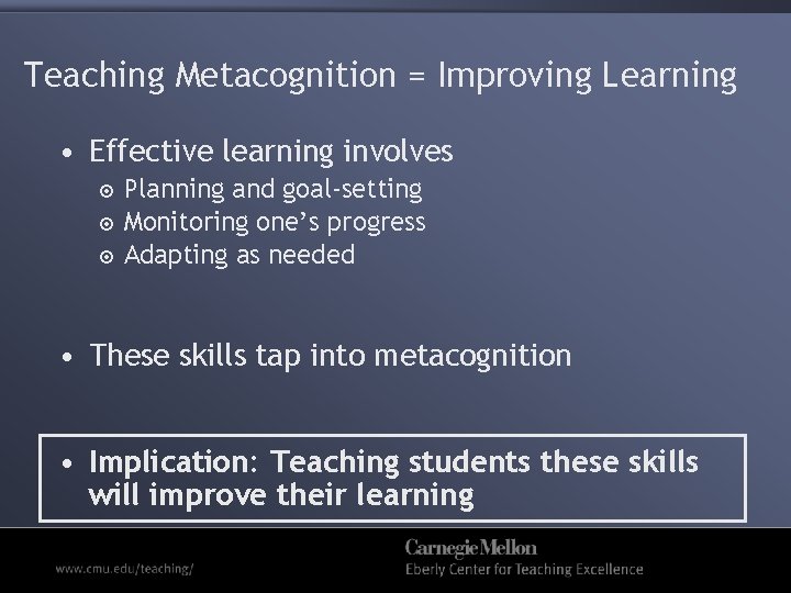Teaching Metacognition = Improving Learning • Effective learning involves Planning and goal-setting Monitoring one’s