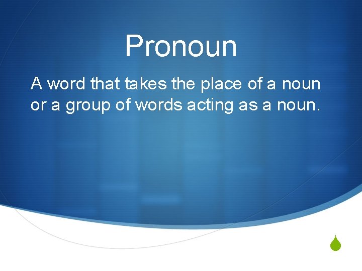 Pronoun A word that takes the place of a noun or a group of