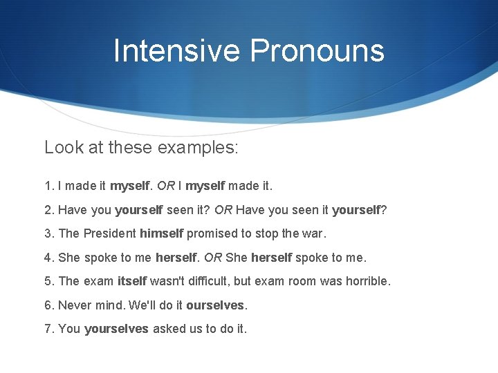 Intensive Pronouns Look at these examples: 1. I made it myself. OR I myself