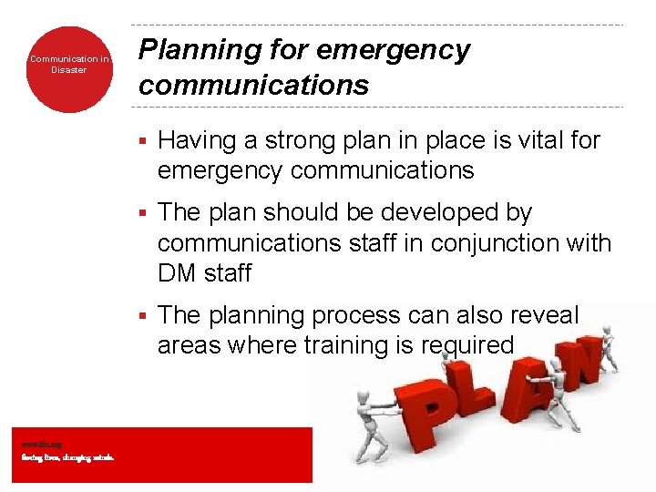 Communication in Disaster www. ifrc. org Saving lives, changing minds. Planning for emergency communications Communication in Disaster www. ifrc. org Saving lives, changing minds. Planning for emergency communications
