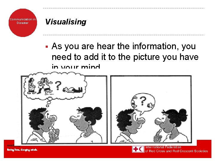 Communication in Disaster Visualising § www. ifrc. org Saving lives, changing minds. As you Communication in Disaster Visualising § www. ifrc. org Saving lives, changing minds. As you