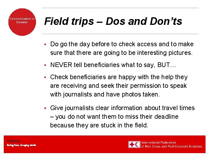 Communication in Disaster www. ifrc. org Saving lives, changing minds. Field trips – Dos Communication in Disaster www. ifrc. org Saving lives, changing minds. Field trips – Dos