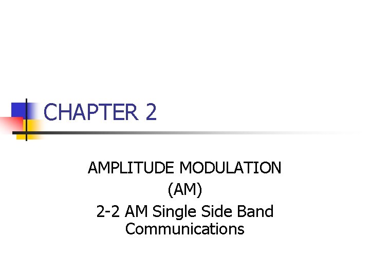 CHAPTER 2 AMPLITUDE MODULATION (AM) 2 -2 AM Single Side Band Communications 