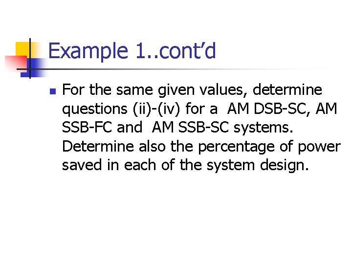 Example 1. . cont’d n For the same given values, determine questions (ii)-(iv) for