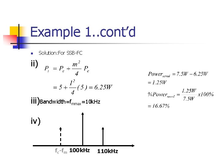 Example 1. . cont’d n Solution: For SSB-FC ii) iii)Bandwidth=fmmax=10 k. Hz iv) fc-fm