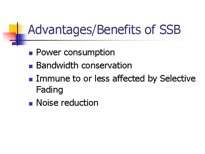 Advantages/Benefits of SSB n n Power consumption Bandwidth conservation Immune to or less affected