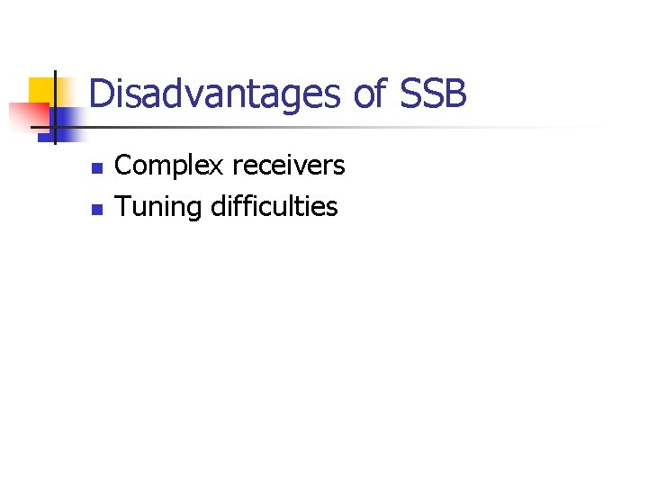 Disadvantages of SSB n n Complex receivers Tuning difficulties 